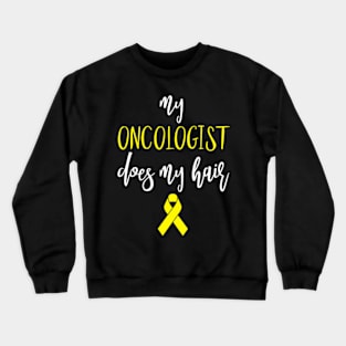 Sarcoma Cancer Awareness Products My Oncologist Does My Hair Crewneck Sweatshirt